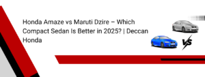 Honda Amaze vs Maruti Dzire – Which Compact Sedan Is Better in 2025? | Deccan Honda