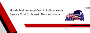 Honda Maintenance Cost in India – Yearly Service Cost Explained | Deccan Honda