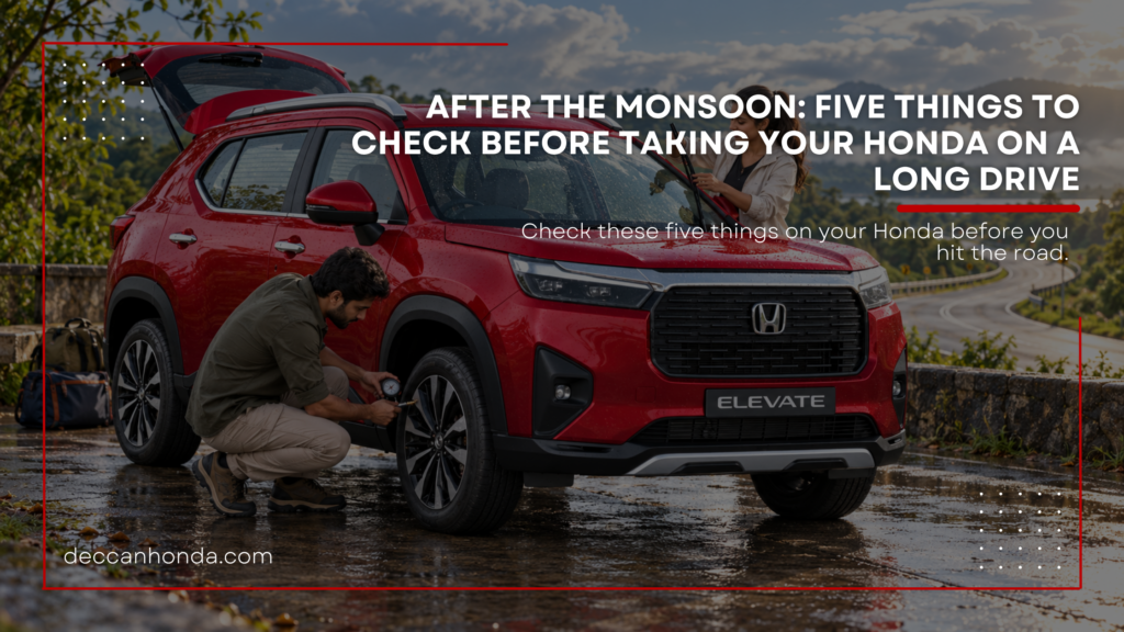 After the Monsoon: Five Things to Check Before Taking Your Honda on a Long Drive